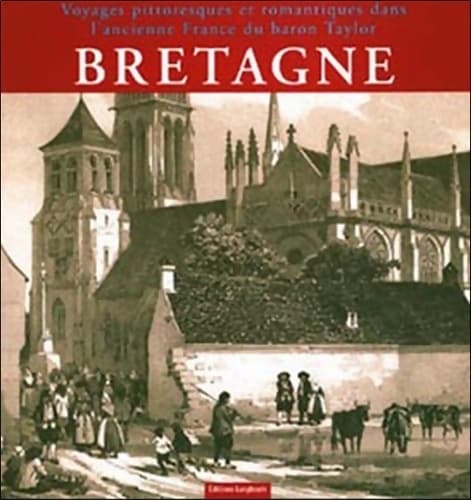 Bretagne. Voyage pittoresques et romantiques dans l'ancienne France du baron Taylor - Catherine Hervé-Commereuc