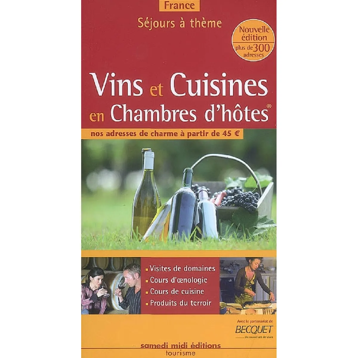Vins et cuisines en chambres d'hôtes, France 2007-2008 : nos adresses de charme à partir de 45 euros : visites de domaines, cours d'oenologie, cours de cuisine, produits du terroir